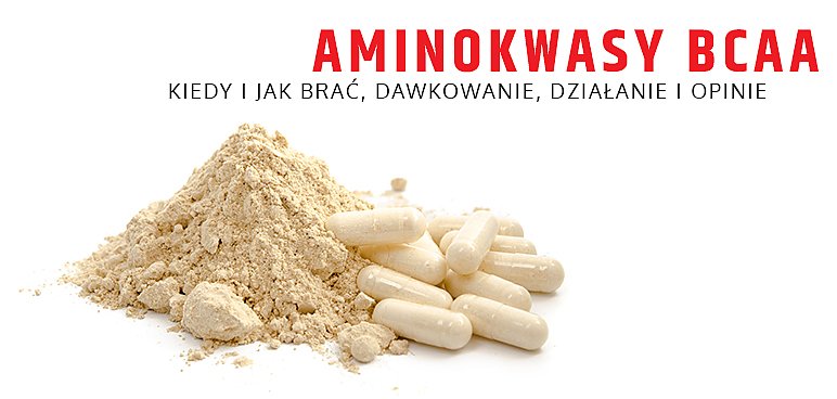 Aminokwasy BCAA kiedy i jak brać, działanie, opinie i dawkowanie
